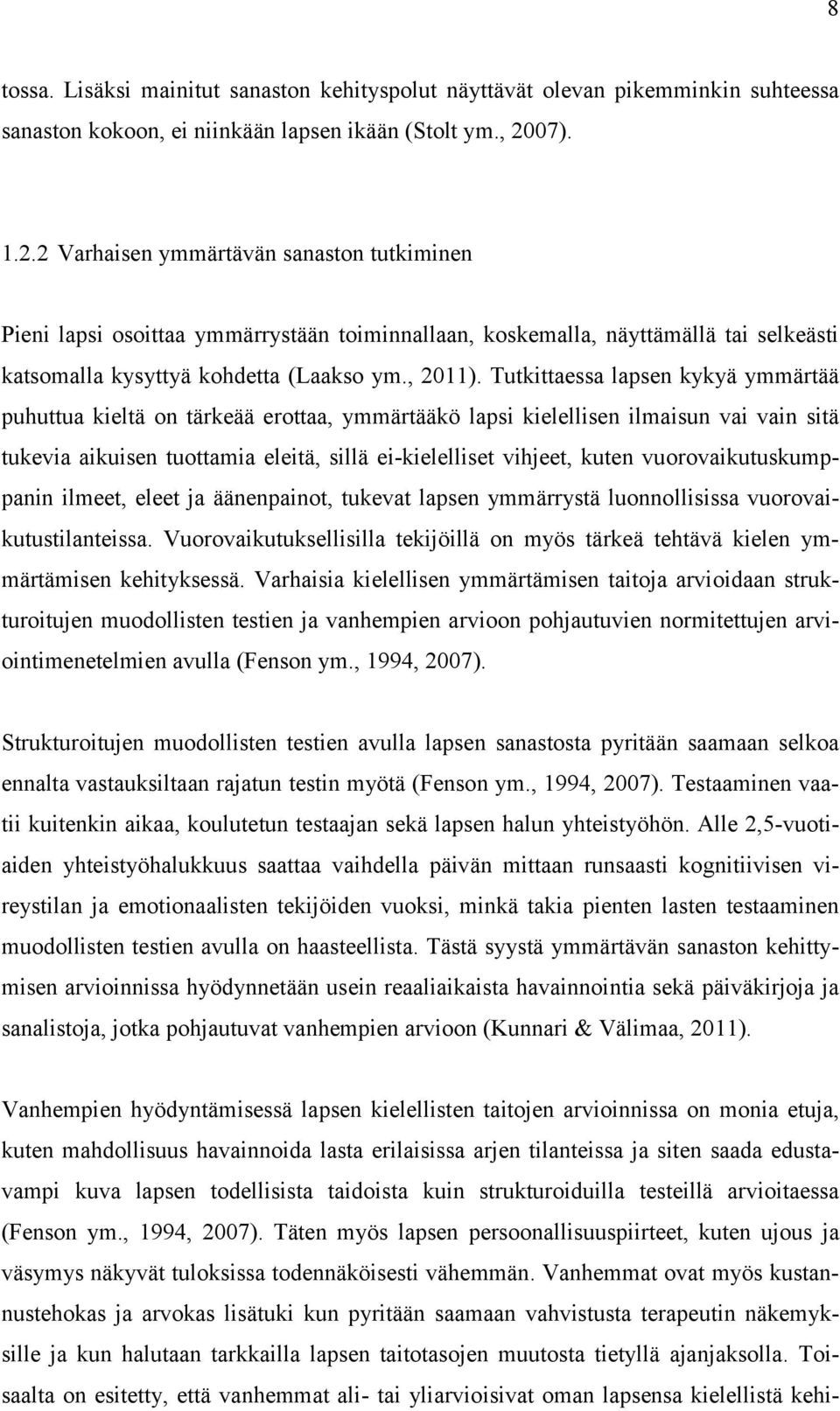 Tutkittaessa lapsen kykyä ymmärtää puhuttua kieltä on tärkeää erottaa, ymmärtääkö lapsi kielellisen ilmaisun vai vain sitä tukevia aikuisen tuottamia eleitä, sillä ei-kielelliset vihjeet, kuten