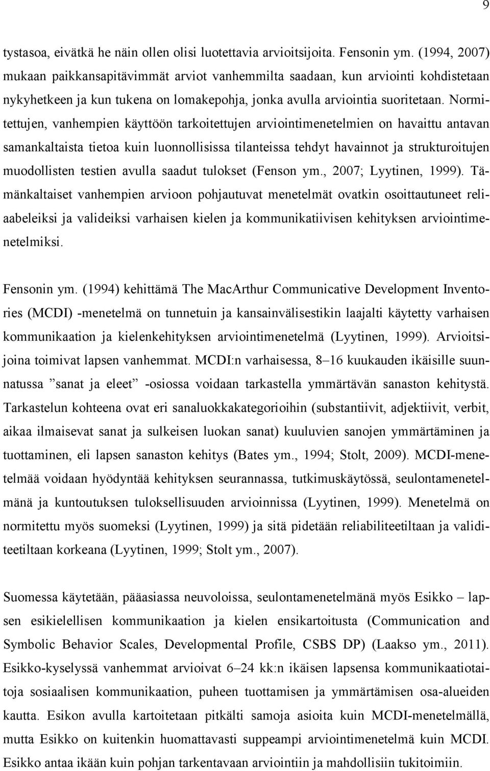 Normitettujen, vanhempien käyttöön tarkoitettujen arviointimenetelmien on havaittu antavan samankaltaista tietoa kuin luonnollisissa tilanteissa tehdyt havainnot ja strukturoitujen muodollisten