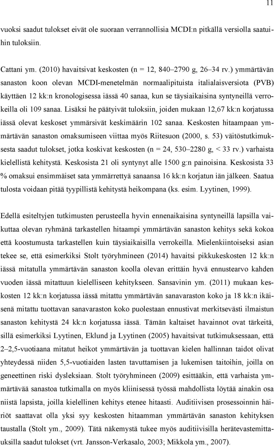 Lisäksi he päätyivät tuloksiin, joiden mukaan 12,67 kk:n korjatussa iässä olevat keskoset ymmärsivät keskimäärin 102 sanaa.
