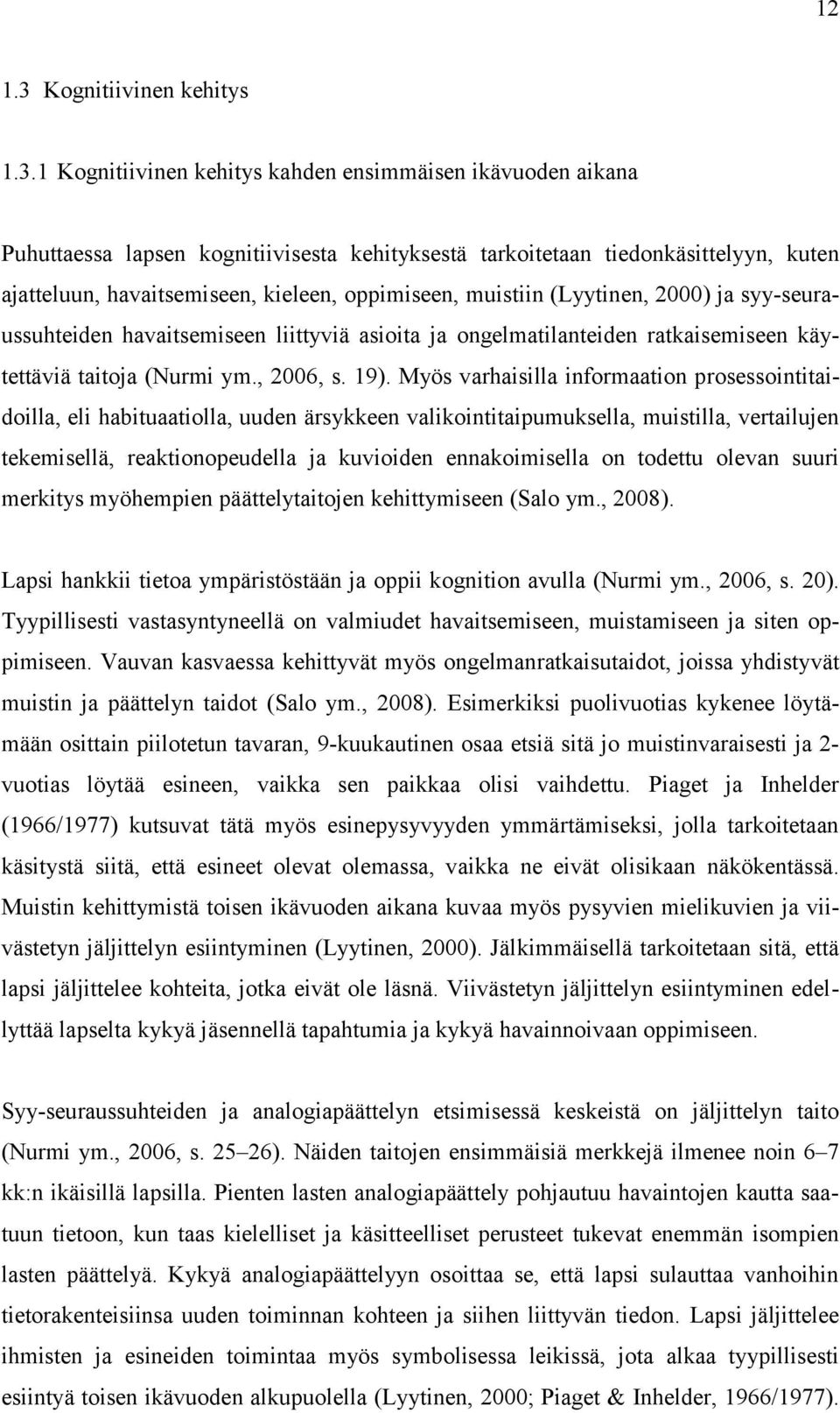 1 Kognitiivinen kehitys kahden ensimmäisen ikävuoden aikana Puhuttaessa lapsen kognitiivisesta kehityksestä tarkoitetaan tiedonkäsittelyyn, kuten ajatteluun, havaitsemiseen, kieleen, oppimiseen,