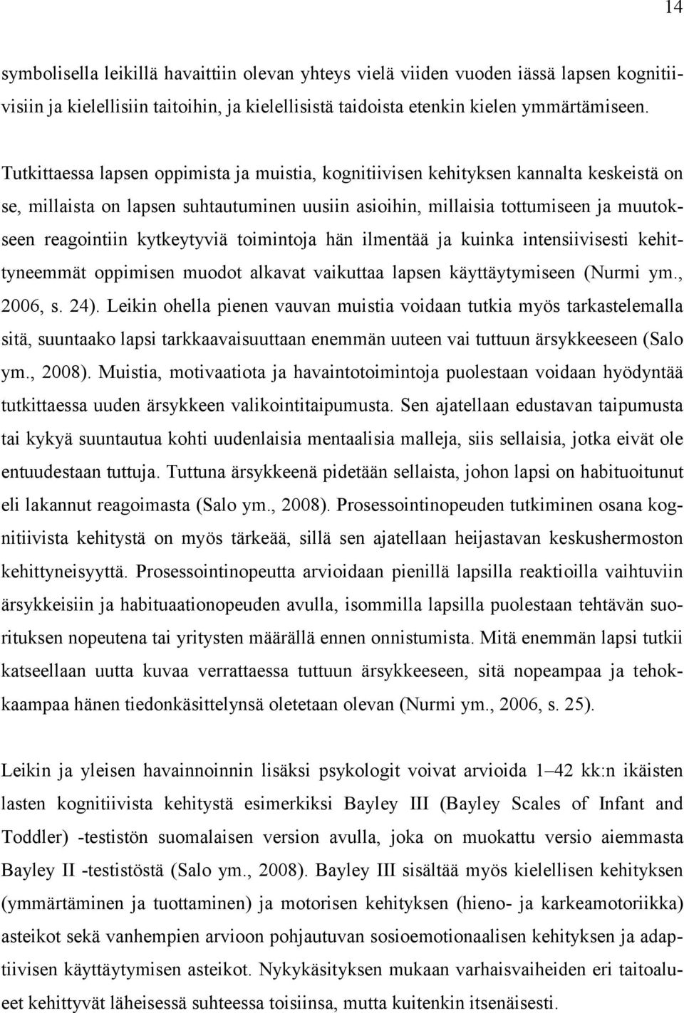 kytkeytyviä toimintoja hän ilmentää ja kuinka intensiivisesti kehittyneemmät oppimisen muodot alkavat vaikuttaa lapsen käyttäytymiseen (Nurmi ym., 2006, s. 24).