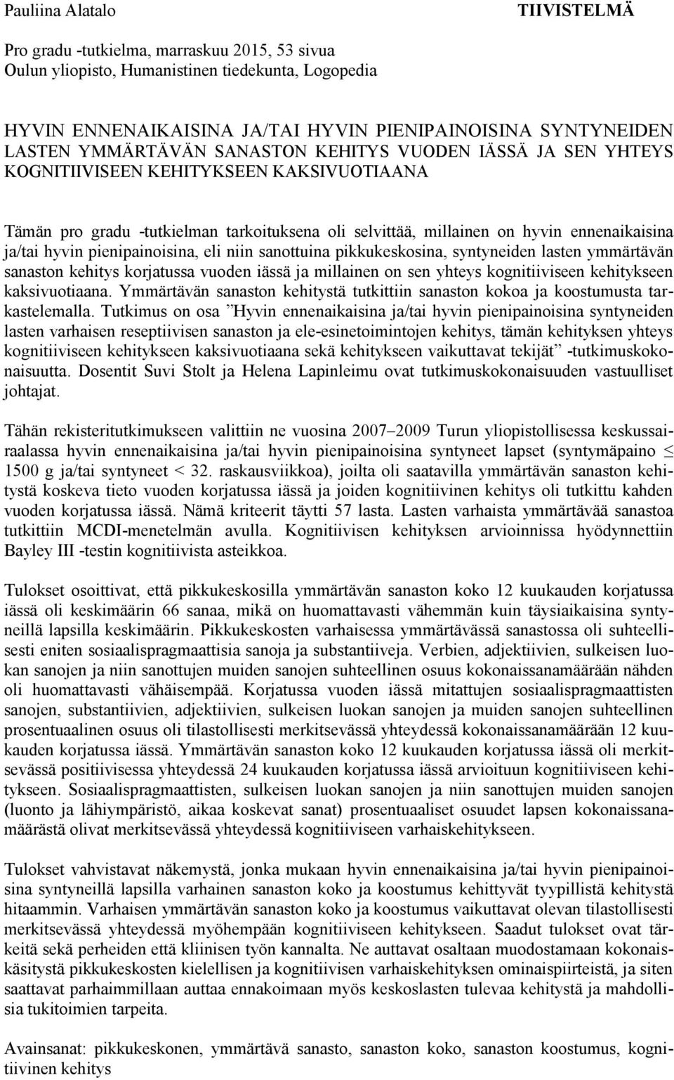 hyvin pienipainoisina, eli niin sanottuina pikkukeskosina, syntyneiden lasten ymmärtävän sanaston kehitys korjatussa vuoden iässä ja millainen on sen yhteys kognitiiviseen kehitykseen kaksivuotiaana.