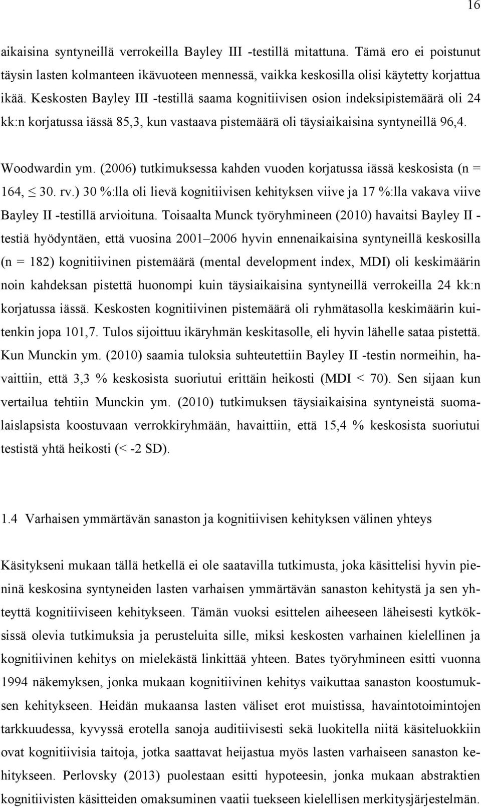(2006) tutkimuksessa kahden vuoden korjatussa iässä keskosista (n = 164, 30. rv.) 30 %:lla oli lievä kognitiivisen kehityksen viive ja 17 %:lla vakava viive Bayley II -testillä arvioituna.
