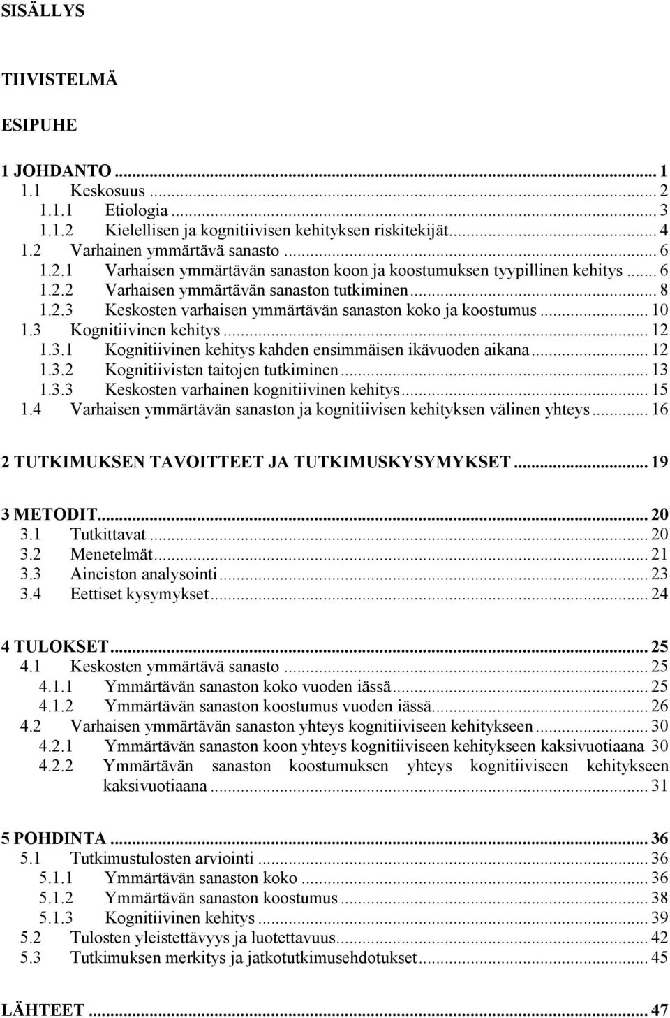 .. 12 1.3.2 Kognitiivisten taitojen tutkiminen... 13 1.3.3 Keskosten varhainen kognitiivinen kehitys... 15 1.4 Varhaisen ymmärtävän sanaston ja kognitiivisen kehityksen välinen yhteys.