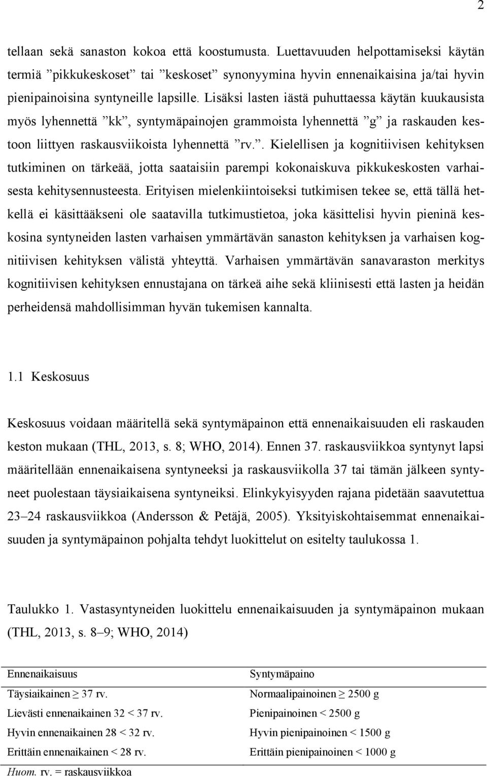 Lisäksi lasten iästä puhuttaessa käytän kuukausista myös lyhennettä kk, syntymäpainojen grammoista lyhennettä g ja raskauden kestoon liittyen raskausviikoista lyhennettä rv.