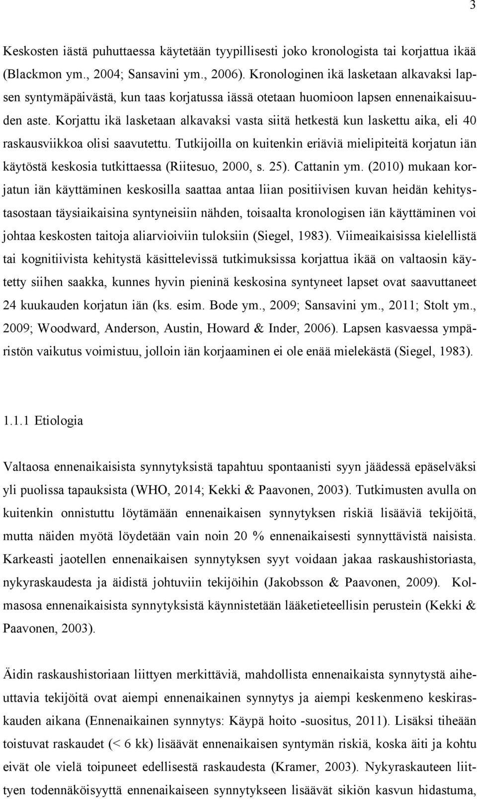 Korjattu ikä lasketaan alkavaksi vasta siitä hetkestä kun laskettu aika, eli 40 raskausviikkoa olisi saavutettu.
