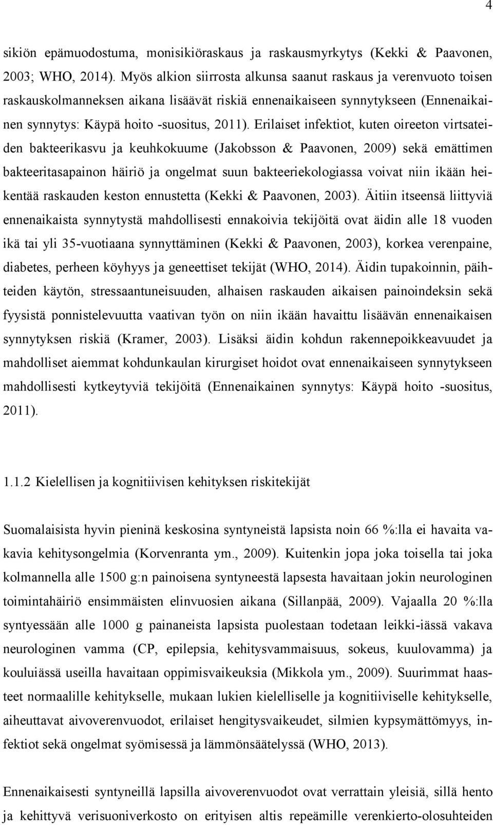 Erilaiset infektiot, kuten oireeton virtsateiden bakteerikasvu ja keuhkokuume (Jakobsson & Paavonen, 2009) sekä emättimen bakteeritasapainon häiriö ja ongelmat suun bakteeriekologiassa voivat niin