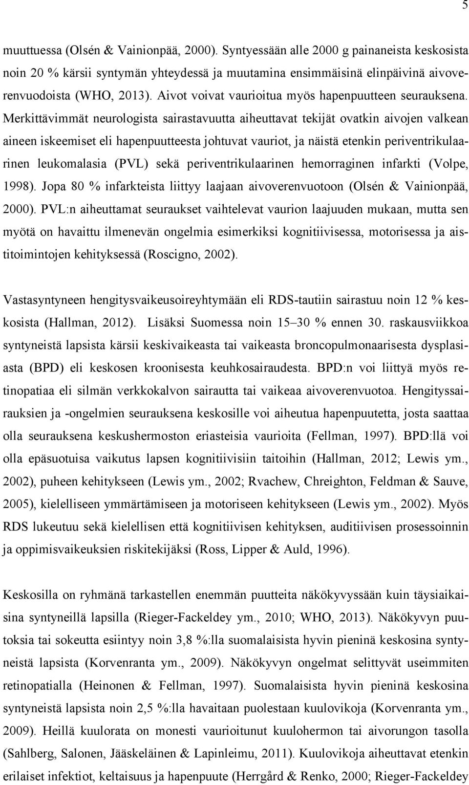 Merkittävimmät neurologista sairastavuutta aiheuttavat tekijät ovatkin aivojen valkean aineen iskeemiset eli hapenpuutteesta johtuvat vauriot, ja näistä etenkin periventrikulaarinen leukomalasia