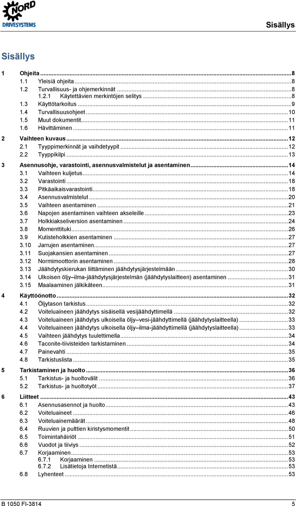 6 Hävittäminen... 11 2 Vaihteen kuvaus... 12 2.1 Tyyppimerkinnät ja vaihdetyypit... 12 2.2 Tyyppikilpi... 13 3 Asennusohje, varastointi, asennusvalmistelut ja asentaminen... 14 3.1 Vaihteen kuljetus.