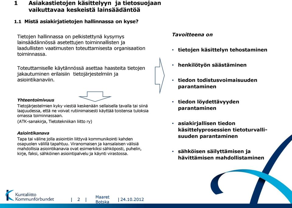 Toteuttamiselle käytännössä asettaa haasteita tietojen jakautuminen erilaisiin tietojärjestelmiin ja asiointikanaviin.