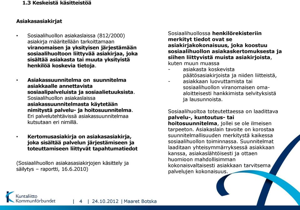 Sosiaalihuollon asiakaslaissa asiakassuunnitelmasta käytetään nimitystä palvelu- ja hoitosuunnitelma. Eri palvelutehtävissä asiakassuunnitelmaa kutsutaan eri nimillä.