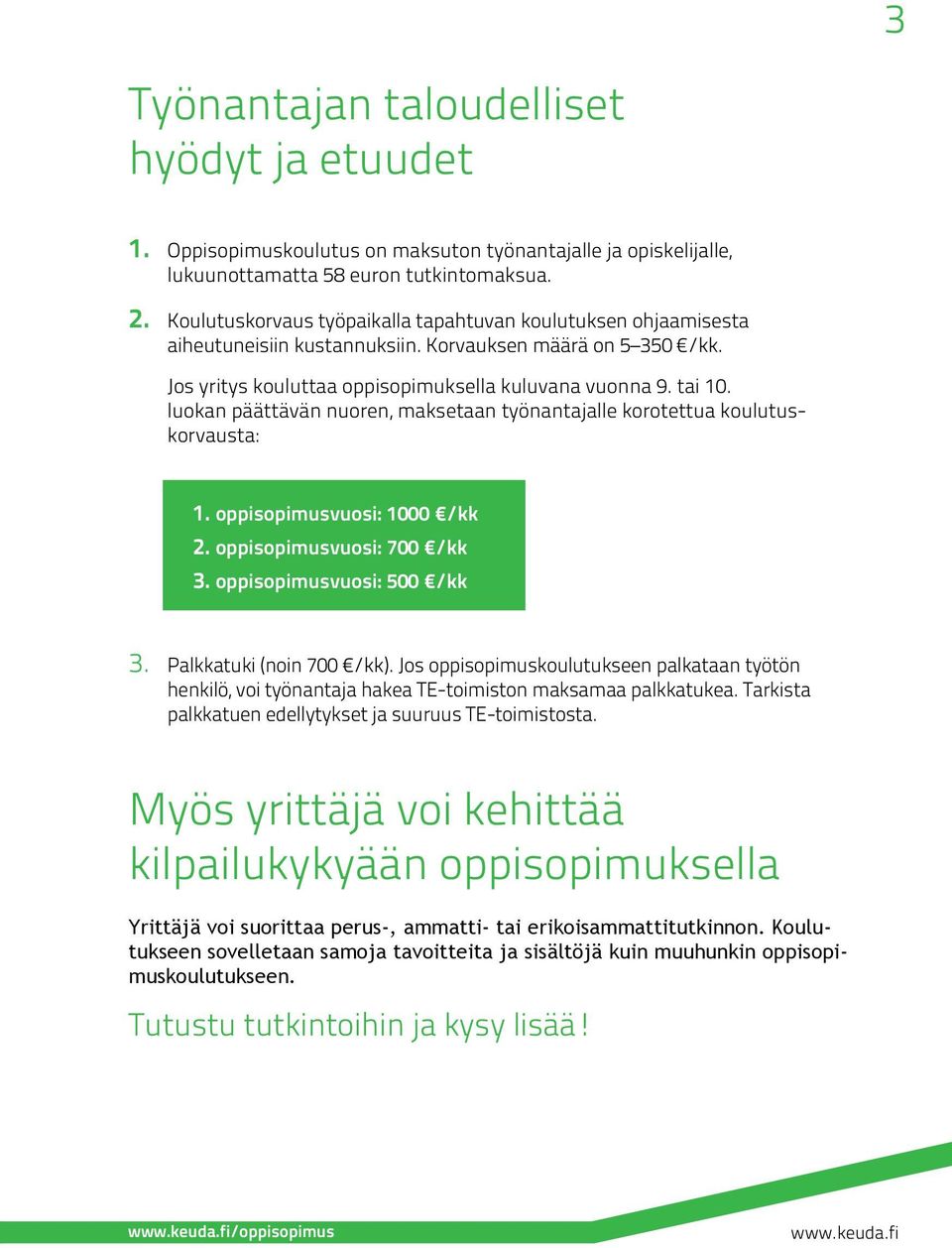 luokan päättävän nuoren, maksetaan työnantajalle korotettua koulutuskorvausta: 1. oppisopimusvuosi: 1000 /kk 2. oppisopimusvuosi: 700 /kk 3. oppisopimusvuosi: 500 /kk 3. Palkkatuki (noin 700 /kk).