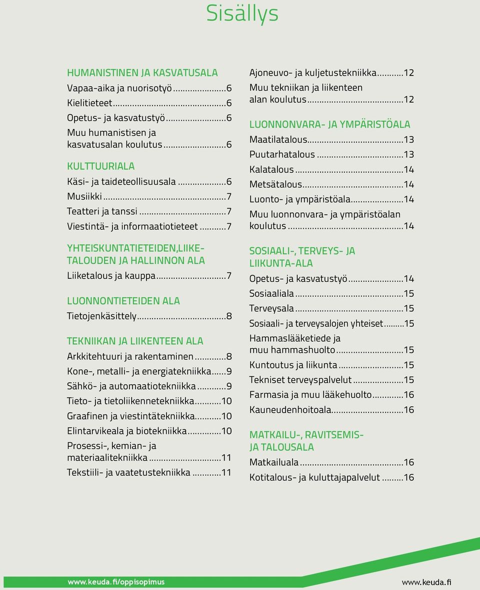 ..8 TEKNIIKAN JA LIIKENTEEN ALA Arkkitehtuuri ja rakentaminen...8 Kone-, metalli- ja energiatekniikka...9 Sähkö- ja automaatiotekniikka...9 Tieto- ja tietoliikennetekniikka.