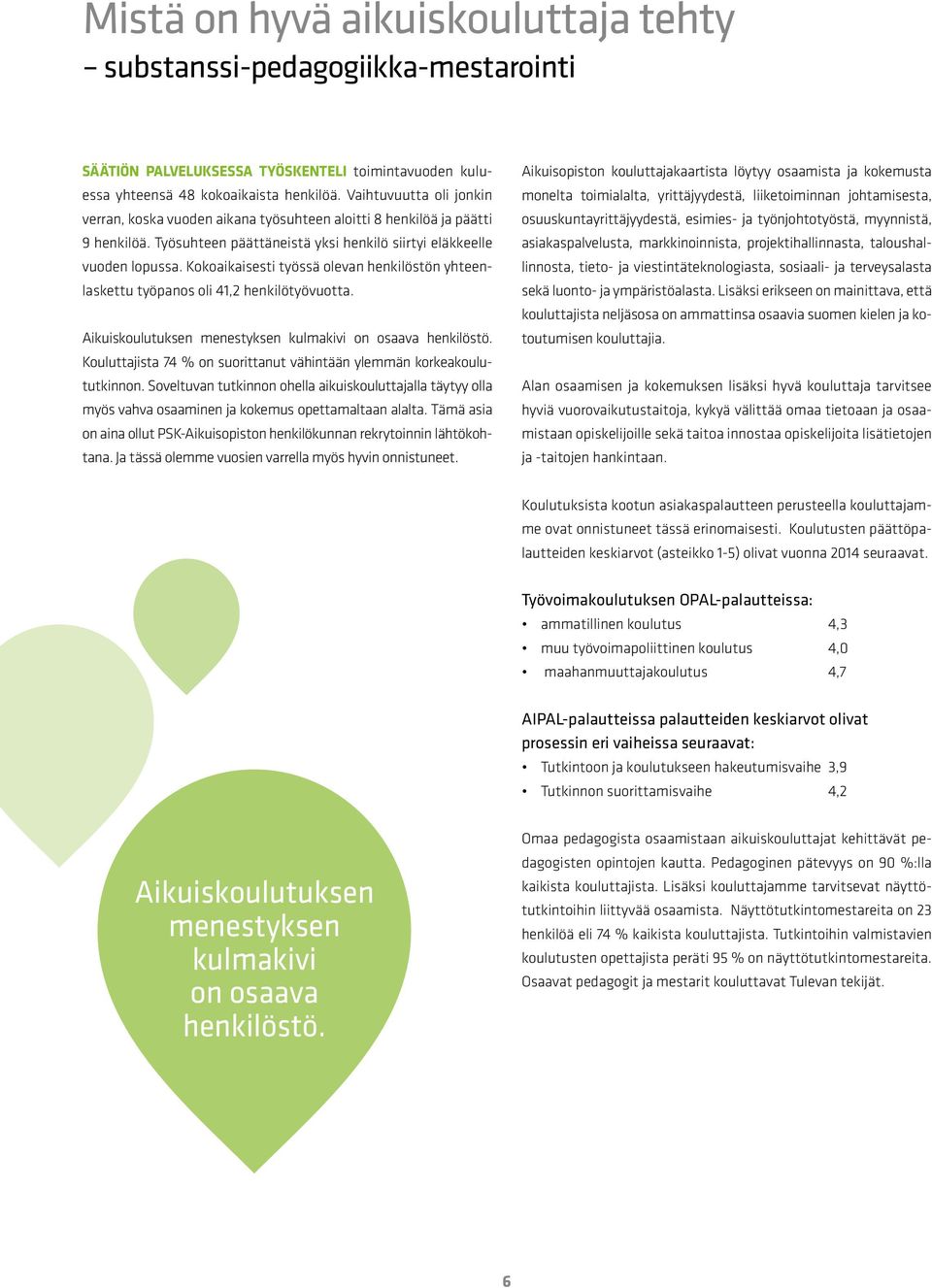 Kokoaikaisesti työssä olevan henkilöstön yhteenlaskettu työpanos oli 41,2 henkilötyövuotta. Aikuiskoulutuksen menestyksen kulmakivi on osaava henkilöstö.