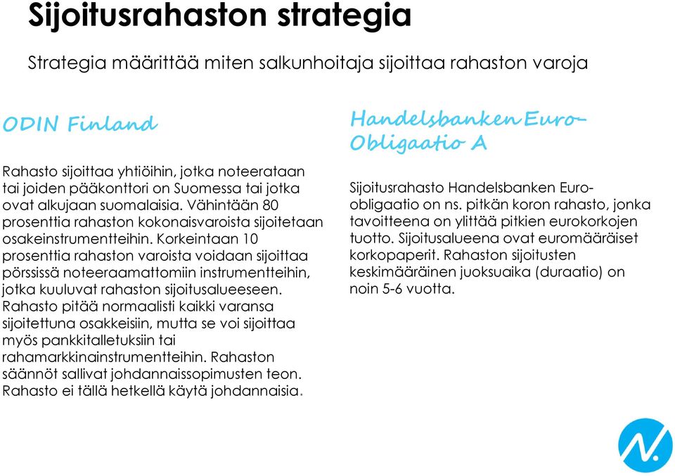 Korkeintaan 10 prosenttia rahaston varoista voidaan sijoittaa pörssissä noteeraamattomiin instrumentteihin, jotka kuuluvat rahaston sijoitusalueeseen.