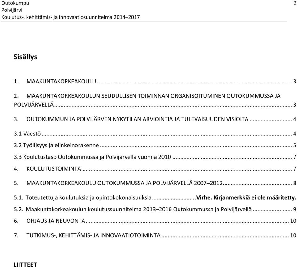 3 Koulutustaso Outokummussa ja Polvijärvellä vuonna 2010... 7 4. KOULUTUSTOIMINTA... 7 5. MAAKUNTAKORKEAKOULU OUTOKUMMUSSA JA POLVIJÄRVELLÄ 2007 2012... 8 5.1. Toteutettuja koulutuksia ja opintokokonaisuuksia.