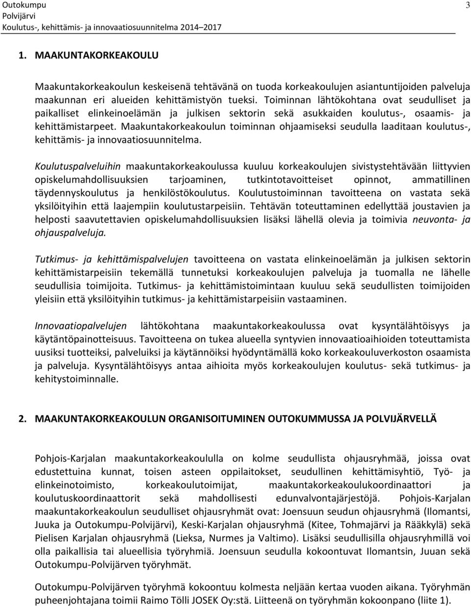 Maakuntakorkeakoulun toiminnan ohjaamiseksi seudulla laaditaan koulutus-, kehittämis- ja innovaatiosuunnitelma.