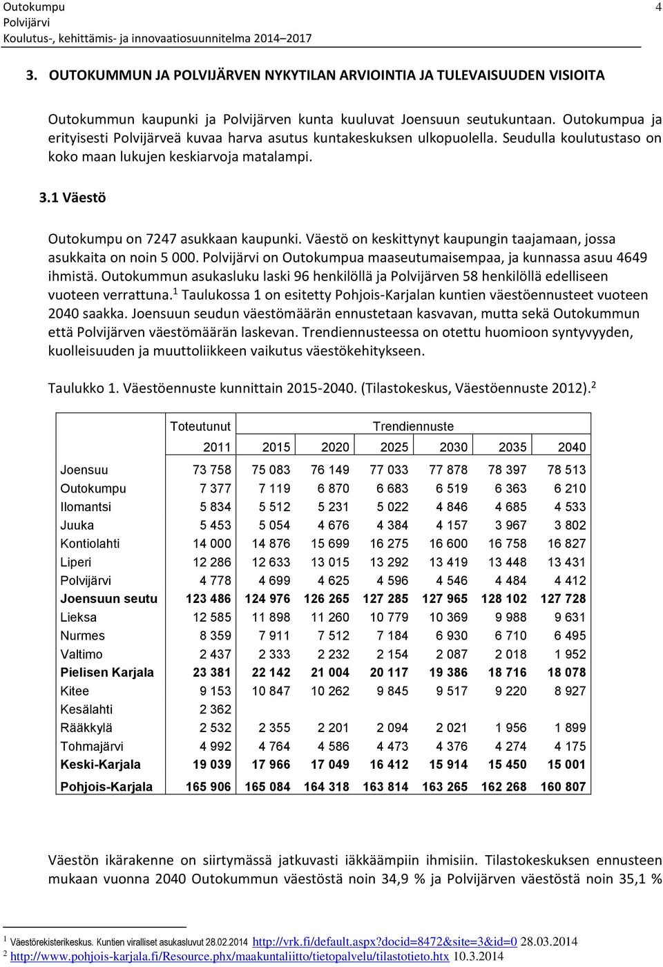 Väestö on keskittynyt kaupungin taajamaan, jossa asukkaita on noin 5 000. on Outokumpua maaseutumaisempaa, ja kunnassa asuu 4649 ihmistä.