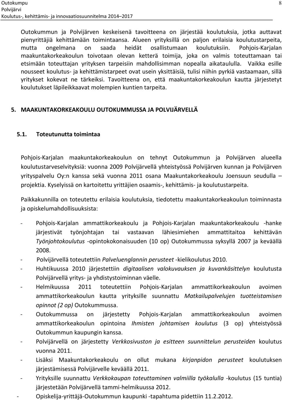 Pohjois-Karjalan maakuntakorkeakoulun toivotaan olevan ketterä toimija, joka on valmis toteuttamaan tai etsimään toteuttajan yrityksen tarpeisiin mahdollisimman nopealla aikataululla.