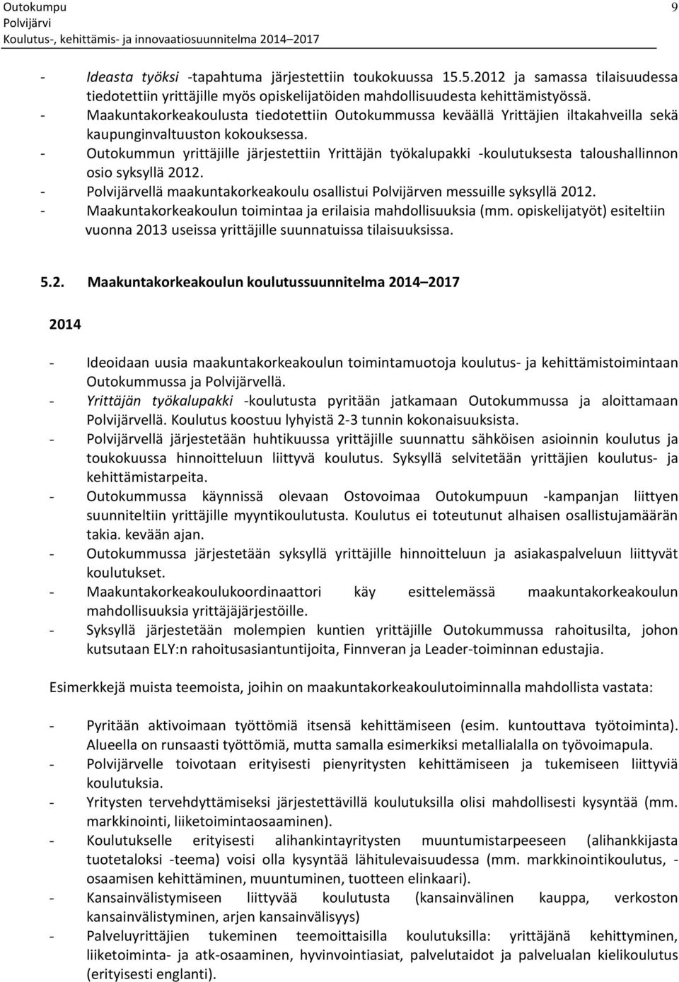 - Outokummun yrittäjille järjestettiin Yrittäjän työkalupakki -koulutuksesta taloushallinnon osio syksyllä 2012. - Polvijärvellä maakuntakorkeakoulu osallistui Polvijärven messuille syksyllä 2012.