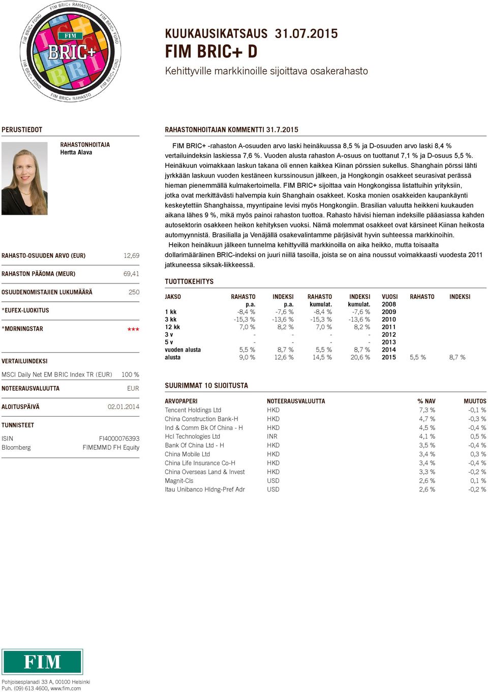 *MORNINGSTAR VERTAILUINDEKSI N KOMMENTTI 31.7.215 FIM BRIC+ rahaston Aosuuden arvo laski heinäkuussa 8,5 % ja Dosuuden arvo laski 8,4 % vertailuindeksin laskiessa 7,6 %.