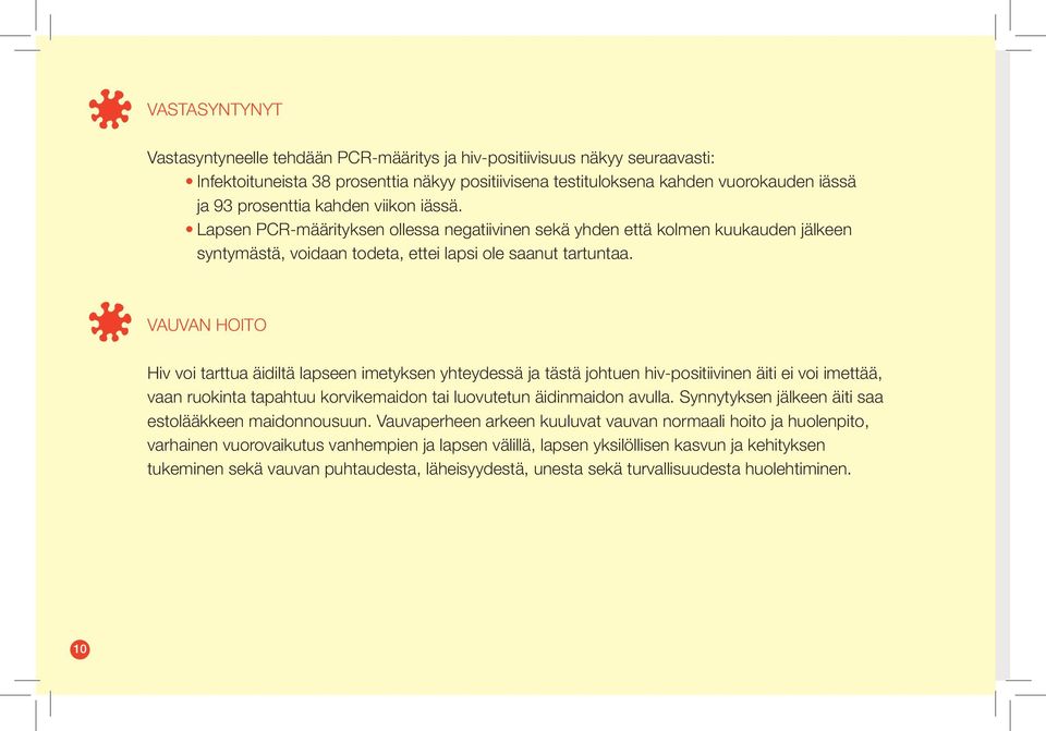 Vauvan hoito Hiv voi tarttua äidiltä lapseen imetyksen yhteydessä ja tästä johtuen hiv-positiivinen äiti ei voi imettää, vaan ruokinta tapahtuu korvikemaidon tai luovutetun äidinmaidon avulla.