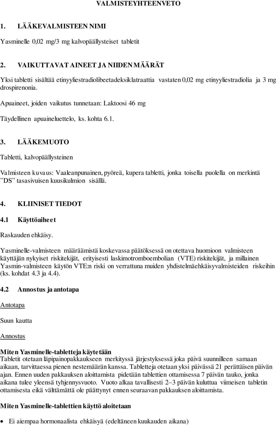 Apuaineet, joiden vaikutus tunnetaan: Laktoosi 46 mg Täydellinen apuaineluettelo, ks. kohta 6.1. 3.