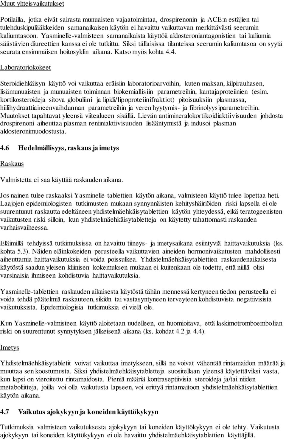 Siksi tällaisissa tilanteissa seerumin kaliumtasoa on syytä seurata ensimmäisen hoitosyklin aikana. Katso myös kohta 4.