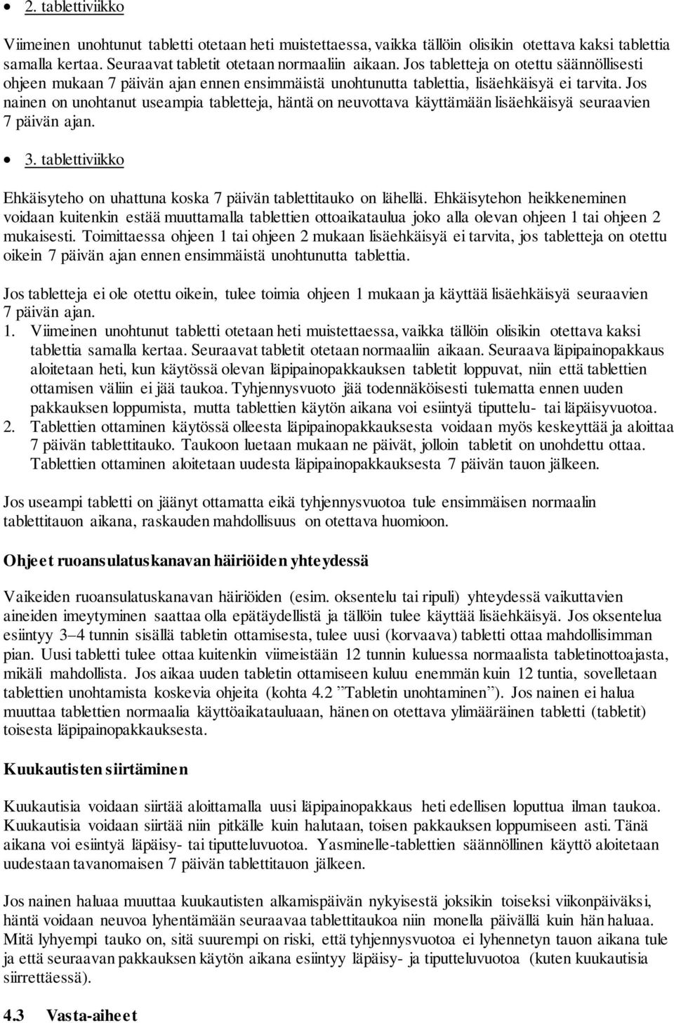 Jos nainen on unohtanut useampia tabletteja, häntä on neuvottava käyttämään lisäehkäisyä seuraavien 7 päivän ajan. 3. tablettiviikko Ehkäisyteho on uhattuna koska 7 päivän tablettitauko on lähellä.