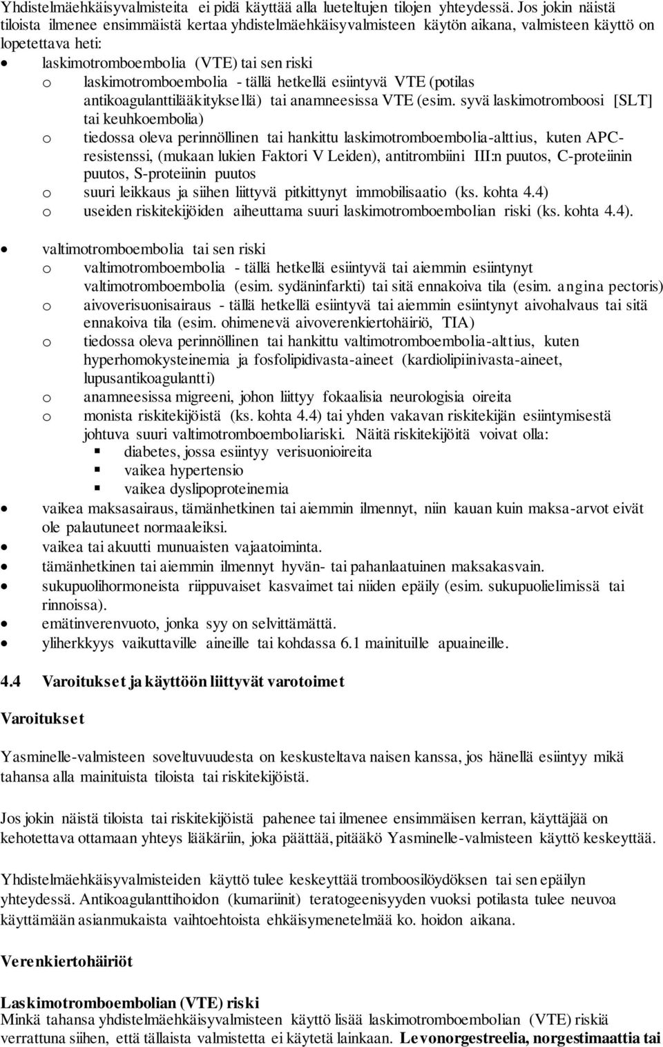 - tällä hetkellä esiintyvä VTE (potilas antikoagulanttilääkityksellä) tai anamneesissa VTE (esim.