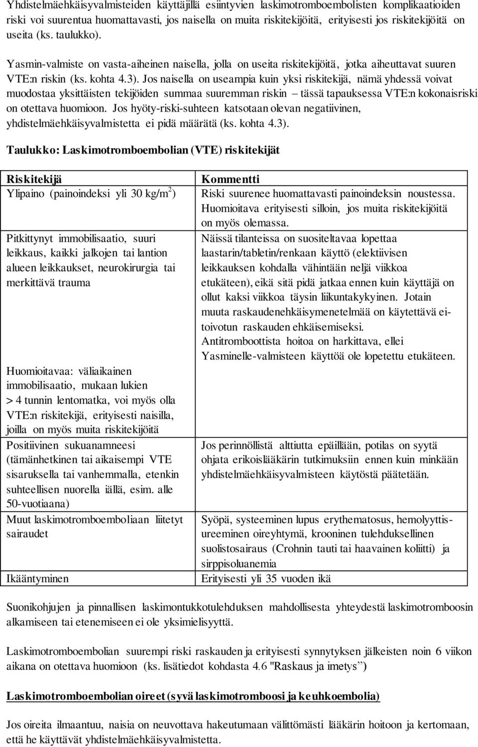 Jos naisella on useampia kuin yksi riskitekijä, nämä yhdessä voivat muodostaa yksittäisten tekijöiden summaa suuremman riskin tässä tapauksessa VTE:n kokonaisriski on otettava huomioon.