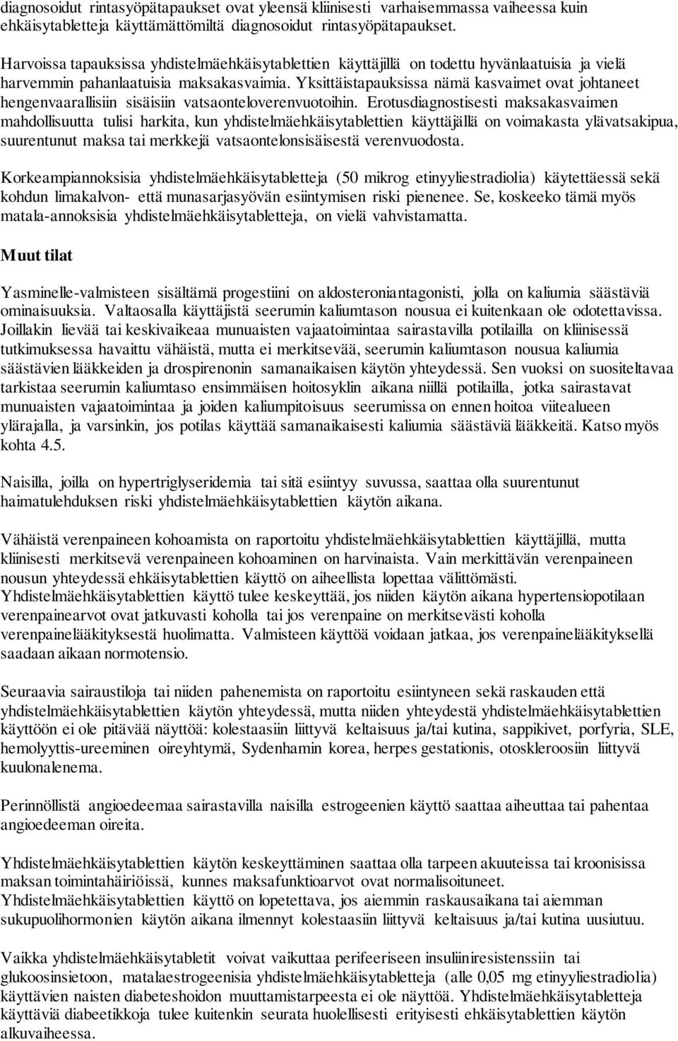 Yksittäistapauksissa nämä kasvaimet ovat johtaneet hengenvaarallisiin sisäisiin vatsaonteloverenvuotoihin.