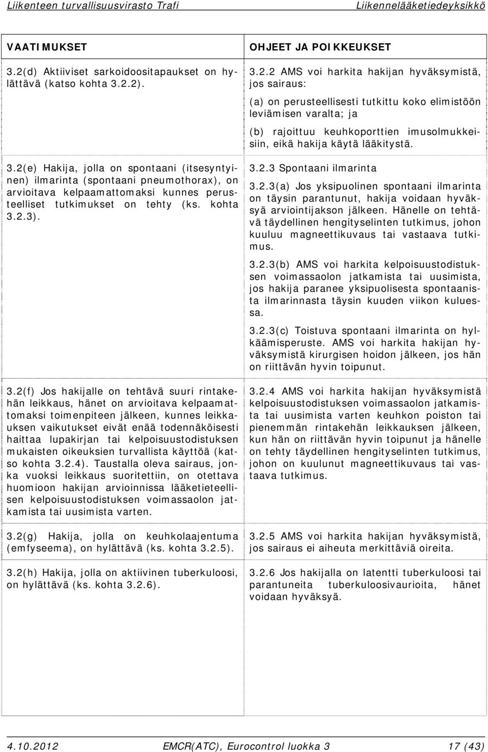 2(e) Hakija, jolla on spontaani (itsesyntyinen) ilmarinta (spontaani pneumothorax), on arvioitava kelpaamattomaksi kunnes perusteelliset tutkimukset on tehty (ks. kohta 3.