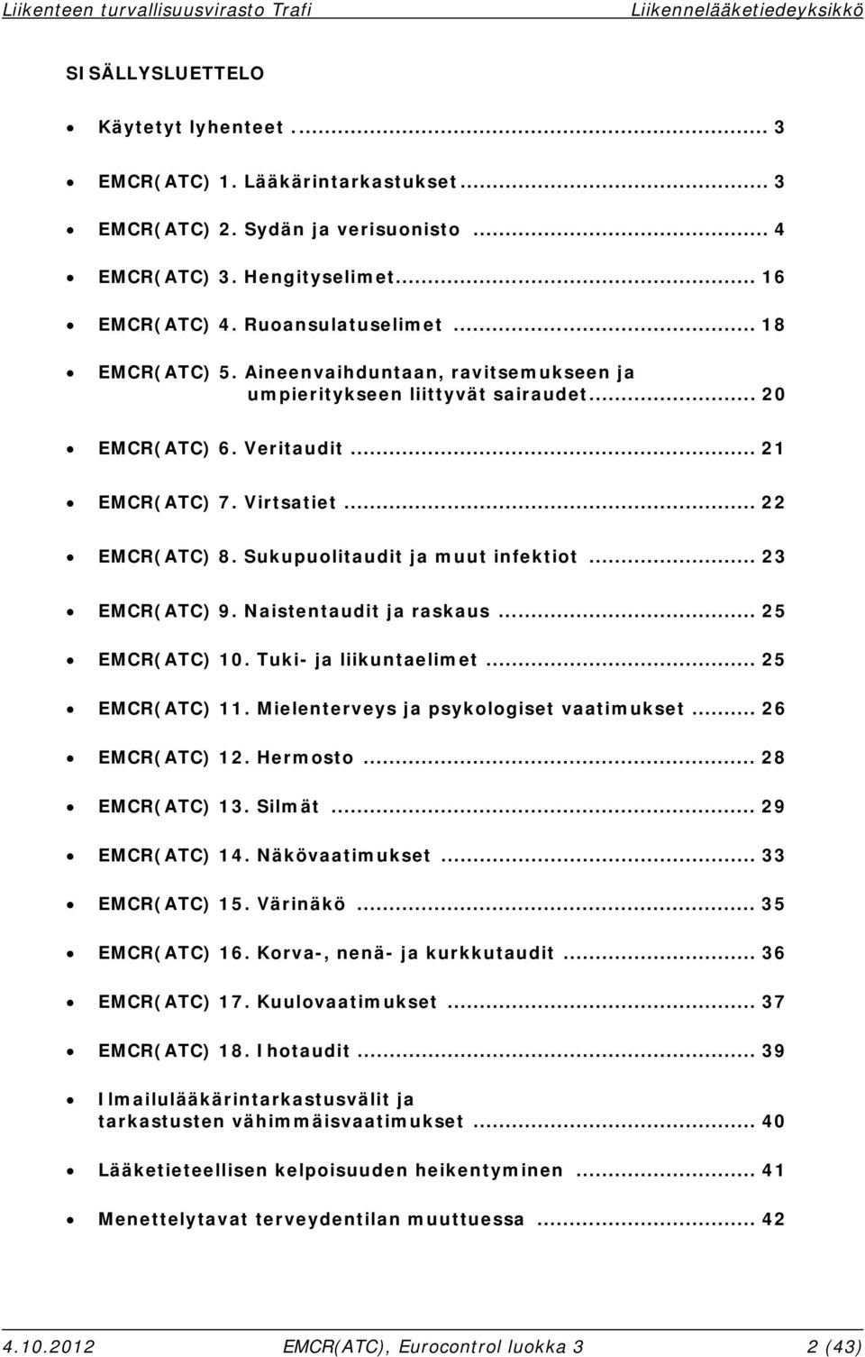 Sukupuolitaudit ja muut infektiot... 23 EMCR(ATC) 9. Naistentaudit ja raskaus... 25 EMCR(ATC) 10. Tuki- ja liikuntaelimet... 25 EMCR(ATC) 11. Mielenterveys ja psykologiset vaatimukset.