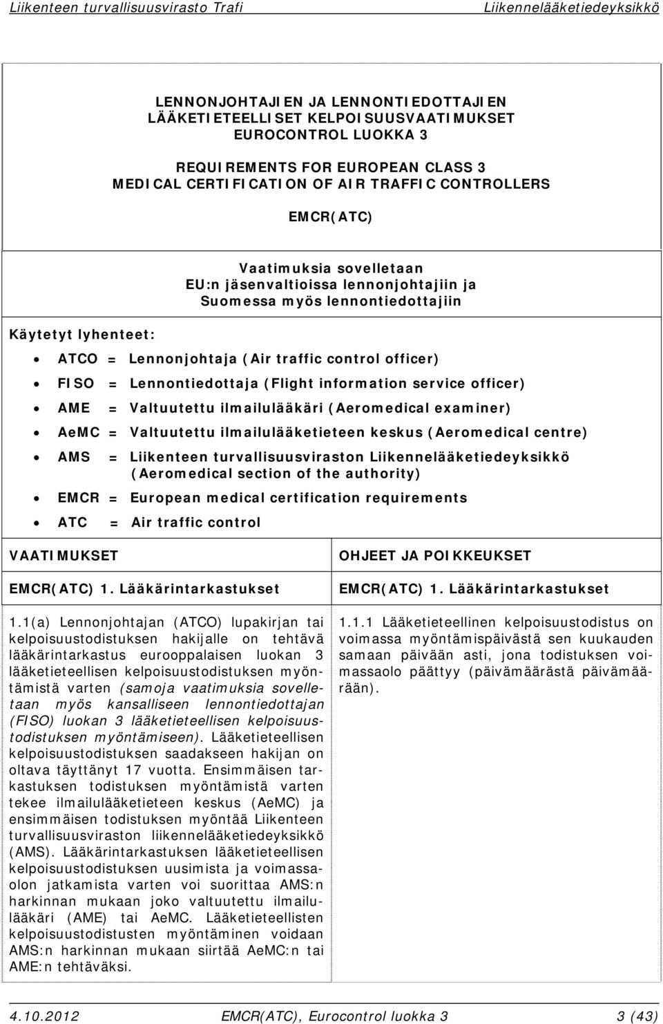 service officer) AME = Valtuutettu ilmailulääkäri (Aeromedical examiner) AeMC = Valtuutettu ilmailulääketieteen keskus (Aeromedical centre) AMS = Liikenteen turvallisuusviraston (Aeromedical section