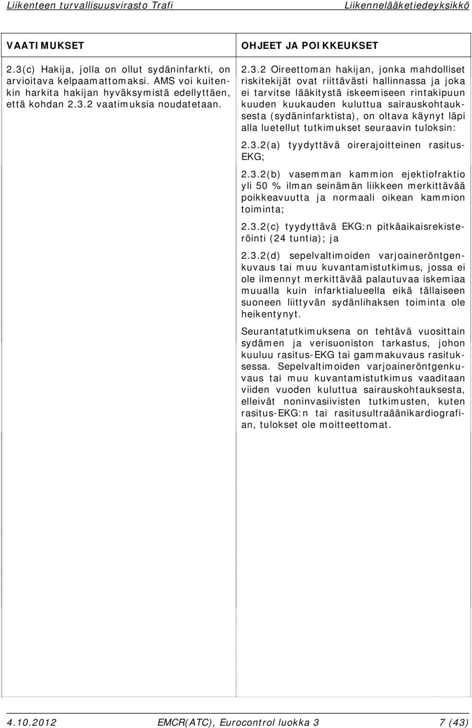 käynyt läpi alla luetellut tutkimukset seuraavin tuloksin: 2.3.2(a) tyydyttävä oirerajoitteinen rasitus- EKG; 2.3.2(b) vasemman kammion ejektiofraktio yli 50 % ilman seinämän liikkeen merkittävää poikkeavuutta ja normaali oikean kammion toiminta; 2.