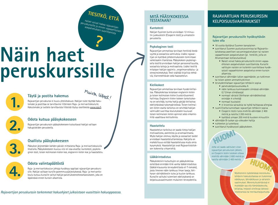 Hakijan tulee täyttää hakulomake ja postittaa se tarvittavine liitteineen Raja- ja merivartiokoululle. Hakulomake ja luettelo tarvittavista liitteistä löytyy osoitteesta www.raja.fi.