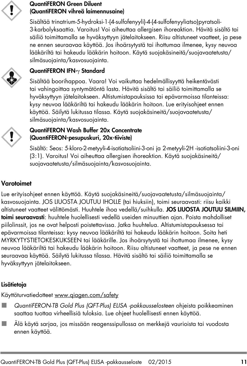 Jos ihoärsytystä tai ihottumaa ilmenee, kysy neuvoa lääkäriltä tai hakeudu lääkärin hoitoon. Käytä suojakäsineitä/suojavaatetusta/ silmäsuojainta/kasvosuojainta.