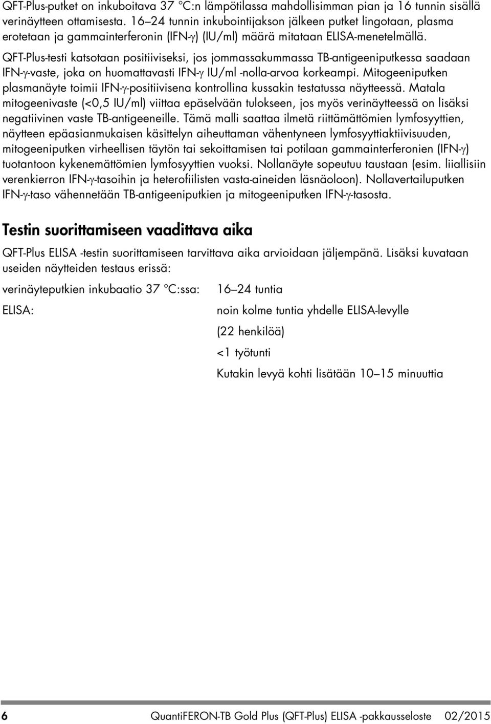 QFT-Plus-testi katsotaan positiiviseksi, jos jommassakummassa TB-antigeeniputkessa saadaan IFN-γ-vaste, joka on huomattavasti IFN-γ IU/ml -nolla-arvoa korkeampi.