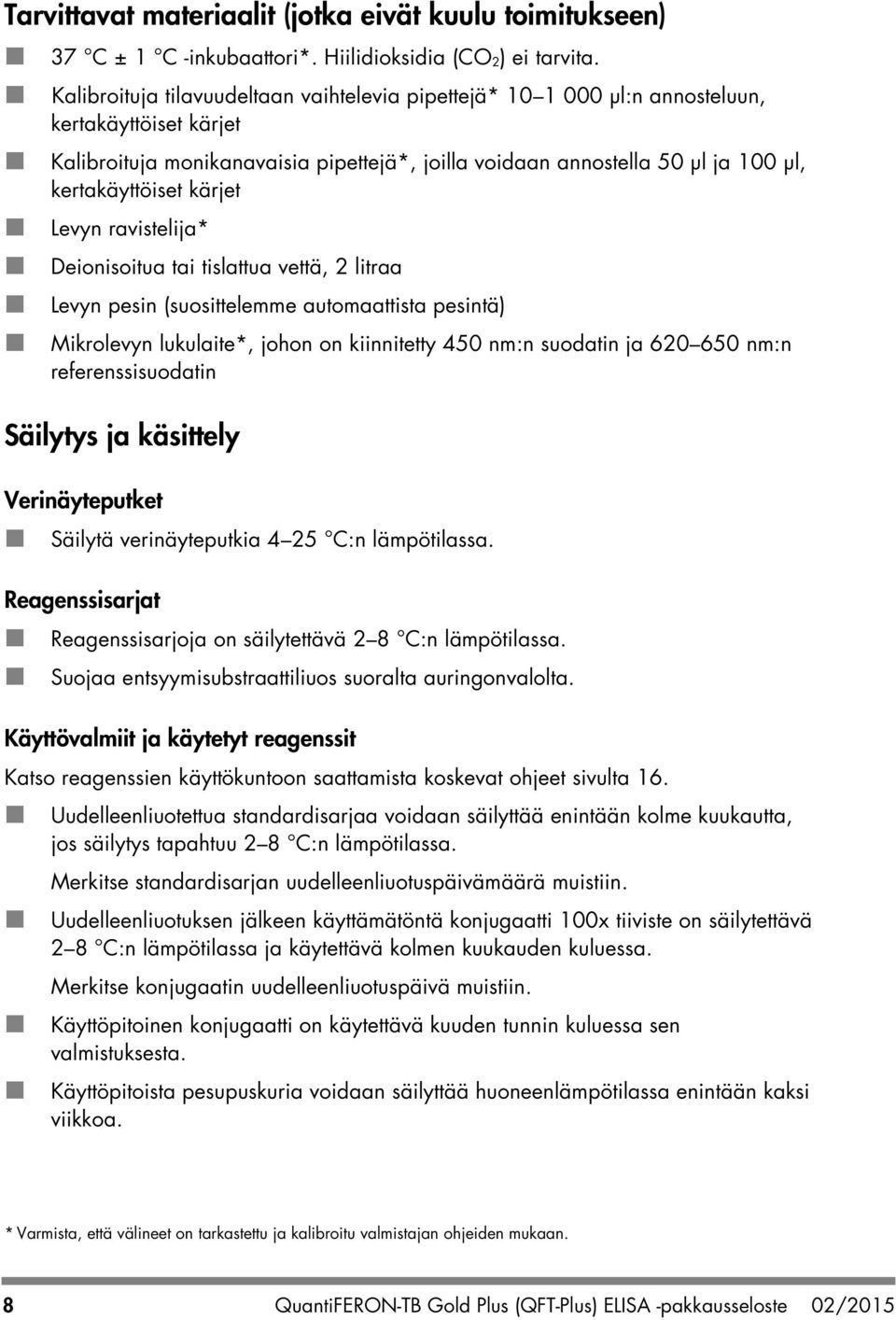 kertakäyttöiset kärjet Levyn ravistelija* Deionisoitua tai tislattua vettä, 2 litraa Levyn pesin (suosittelemme automaattista pesintä) Mikrolevyn lukulaite*, johon on kiinnitetty 450 nm:n suodatin ja