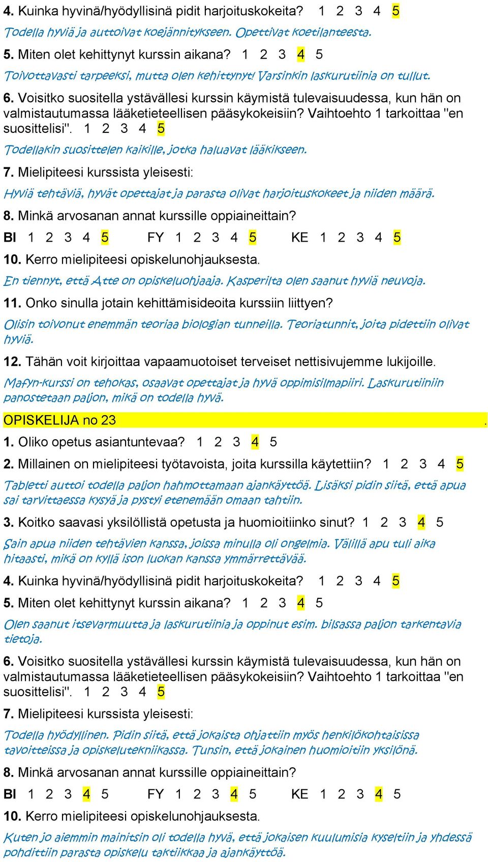 Kasperilta olen saanut hyviä neuvoja. Olisin toivonut enemmän teoriaa biologian tunneilla. Teoriatunnit, joita pidettiin olivat hyviä.