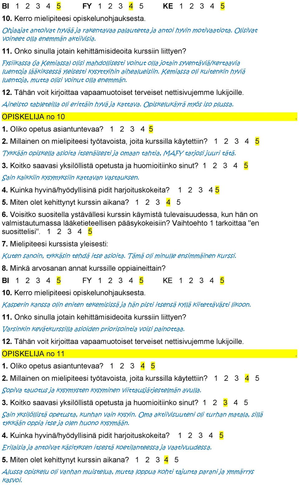 Kemiassa oli kuitenkin hyviä luentoja, mutta olisi voinut olla enemmän. Aineisto tableteilla oli erittäin hyvä ja kattava. Opiskelukäyrä myös iso plussa. OPISKELIJA no 10.
