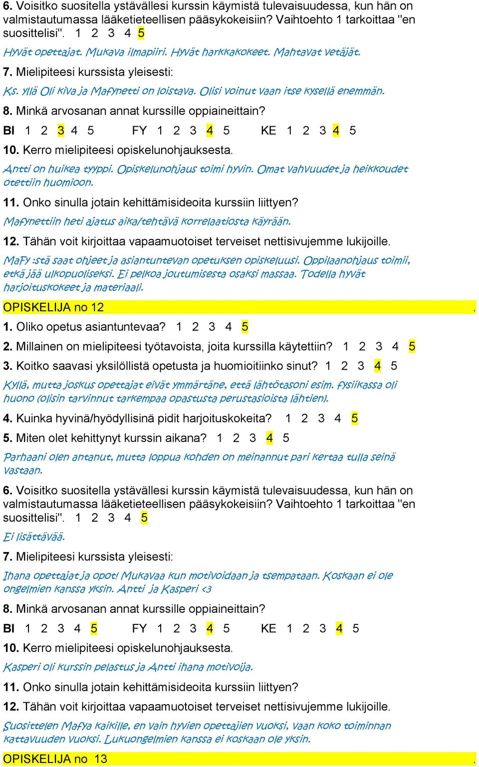 Oppilaanohjaus toimii, etkä jää ulkopuoliseksi. Ei pelkoa joutumisesta osaksi massaa. Todella hyvät harjoituskokeet ja materiaali. OPISKELIJA no 12.
