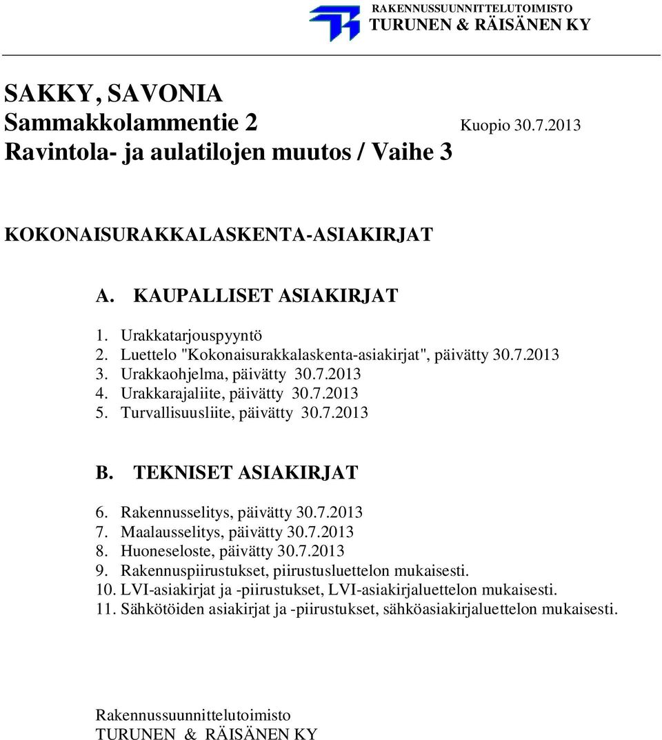 Turvallisuusliite, päivätty 30.7.2013 B. TEKNISET ASIAKIRJAT 6. Rakennusselitys, päivätty 30.7.2013 7. Maalausselitys, päivätty 30.7.2013 8. Huoneseloste, päivätty 30.7.2013 9.