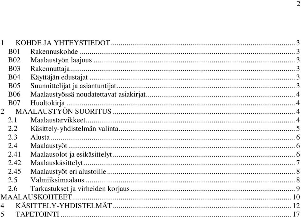 .. 4 2.2 Käsittely-yhdistelmän valinta... 5 2.3 Alusta... 6 2.4 Maalaustyöt... 6 2.41 Maalausolot ja esikäsittelyt... 6 2.42 Maalauskäsittelyt... 7 2.