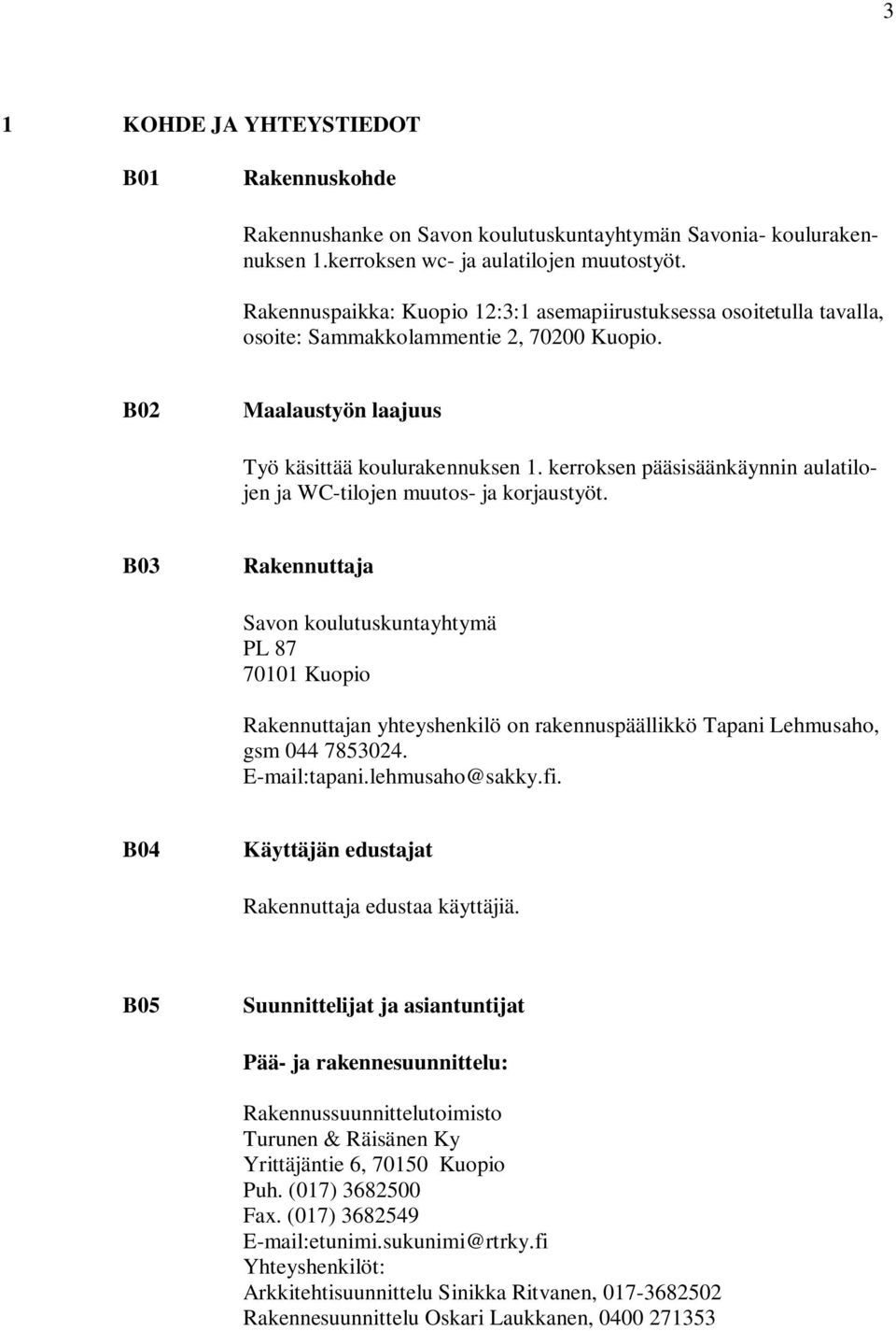 kerroksen pääsisäänkäynnin aulatilojen ja WC-tilojen muutos- ja korjaustyöt.