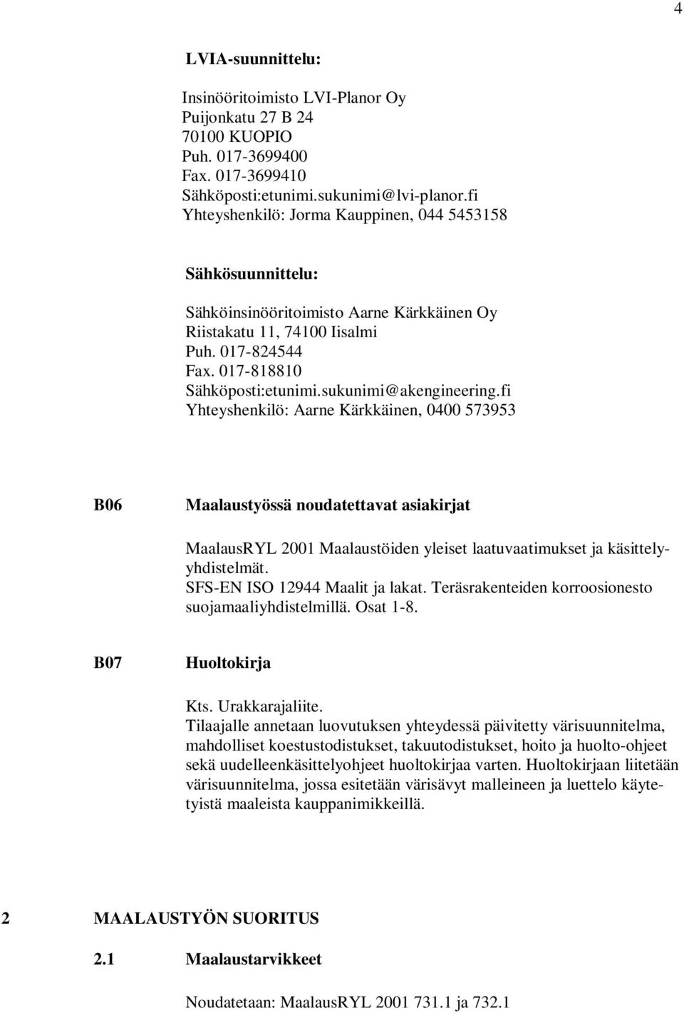 sukunimi@akengineering.fi Yhteyshenkilö: Aarne Kärkkäinen, 0400 573953 B06 Maalaustyössä noudatettavat asiakirjat MaalausRYL 2001 Maalaustöiden yleiset laatuvaatimukset ja käsittelyyhdistelmät.