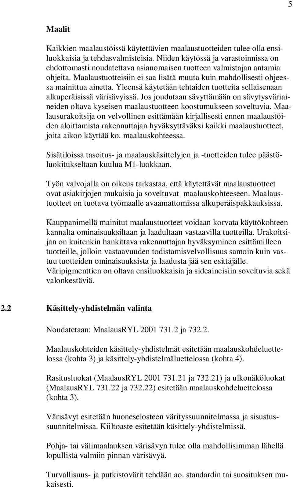 Yleensä käytetään tehtaiden tuotteita sellaisenaan alkuperäisissä värisävyissä. Jos joudutaan sävyttämään on sävytysväriaineiden oltava kyseisen maalaustuotteen koostumukseen soveltuvia.