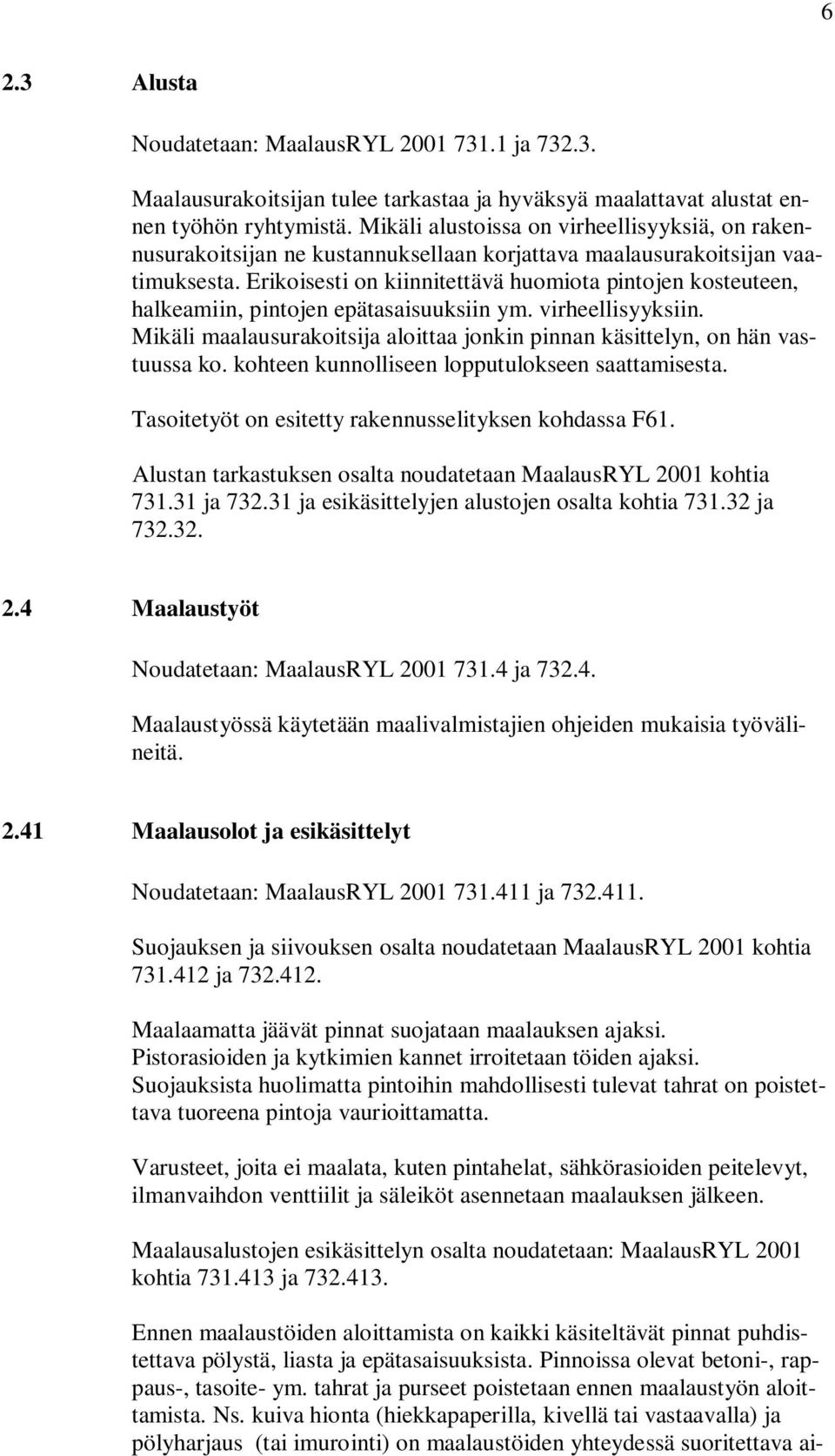 Erikoisesti on kiinnitettävä huomiota pintojen kosteuteen, halkeamiin, pintojen epätasaisuuksiin ym. virheellisyyksiin.