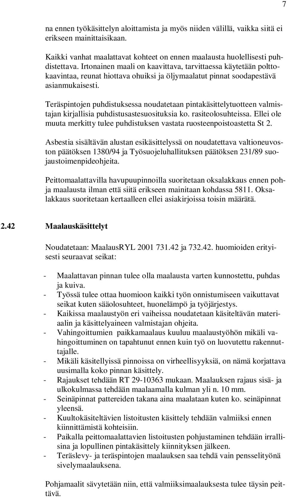 Teräspintojen puhdistuksessa noudatetaan pintakäsittelytuotteen valmistajan kirjallisia puhdistusastesuosituksia ko. rasiteolosuhteissa.